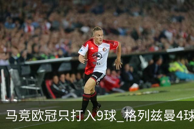 马竞欧冠只打入9球 格列兹曼4球2助参与6球